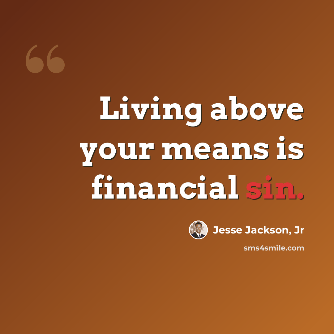 “Living above your means is financial sin.” quote by Jesse Jackson, Jr
