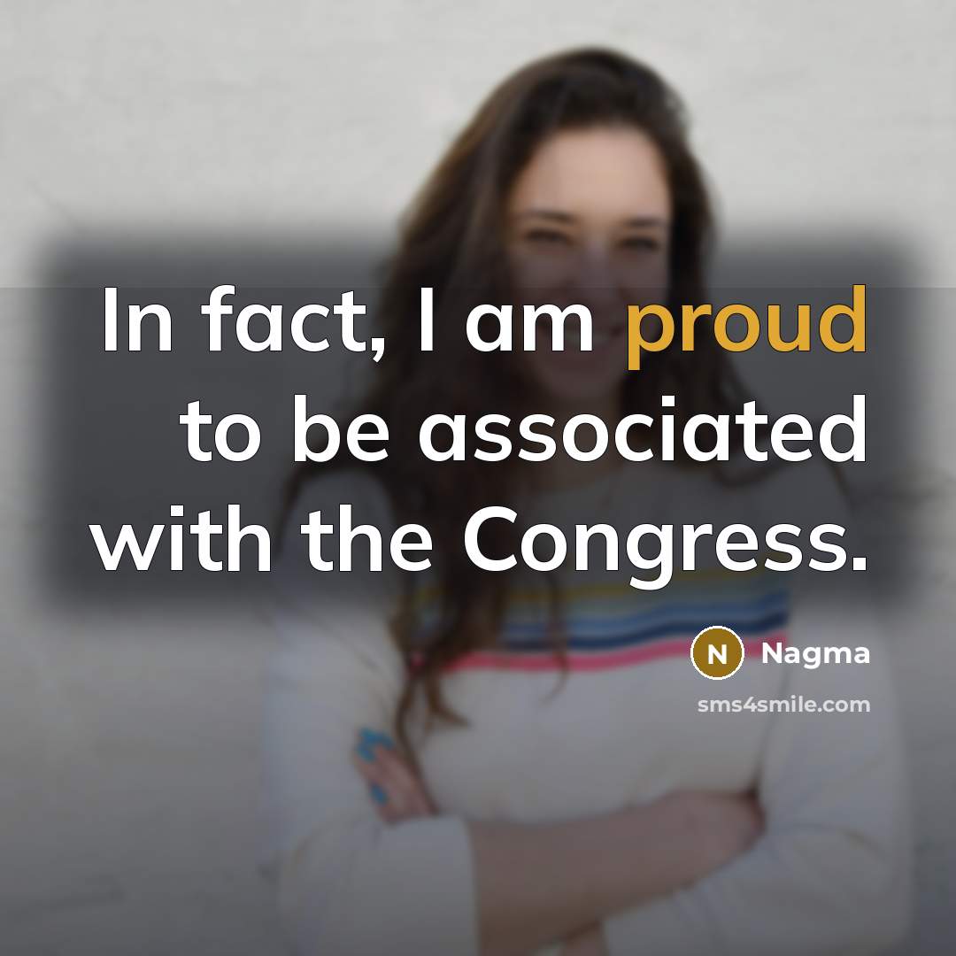 “In fact, I am proud to be associated with the Congress.” quote by Nagma