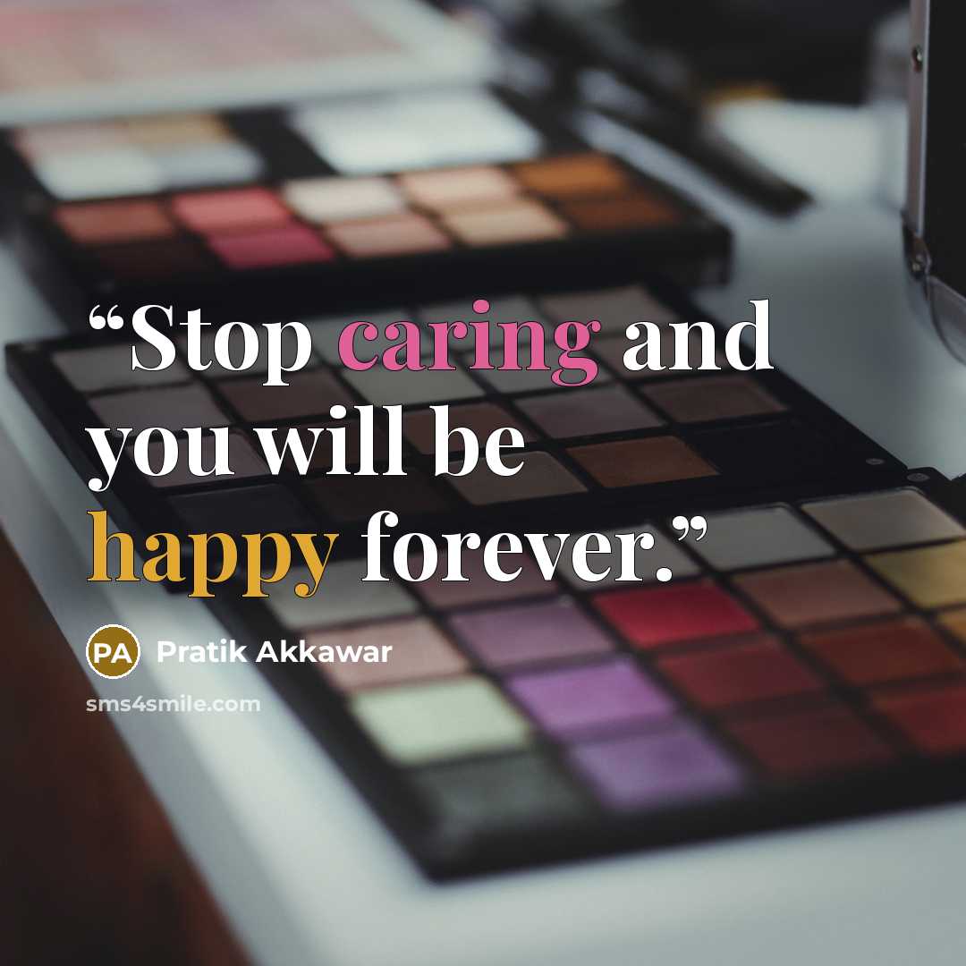 “Stop caring and you will be happy forever.” quote by Pratik Akkawar