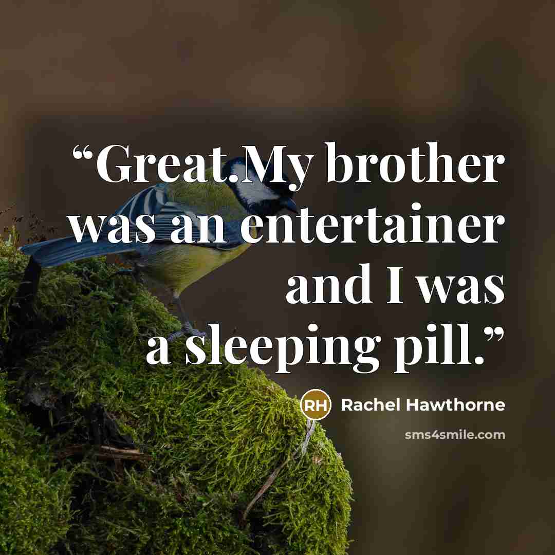 “Great.My brother was an entertainer and I was a sleeping pill.” quote by Rachel Hawthorne