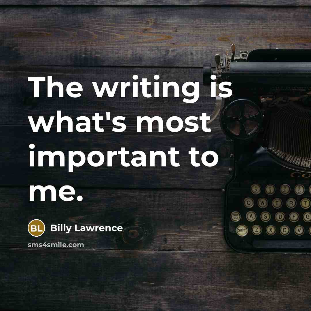 “The writing is what's most important to me.” quote by Billy Lawrence