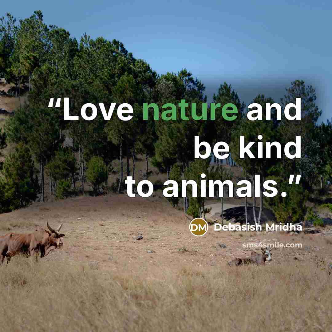 “Love nature and be kind to animals.” quote by Debasish Mridha