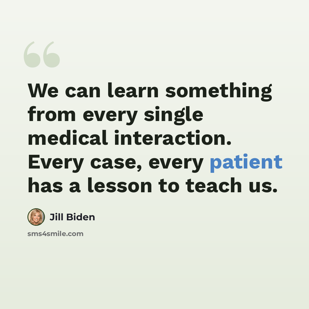 “We can learn something from every single medical interaction. Every case, every patient has a lesson to teach us.” quote by Jill Biden