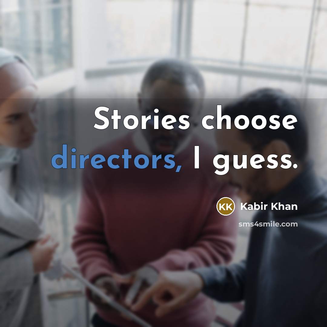“Stories choose directors, I guess.” quote by Kabir Khan