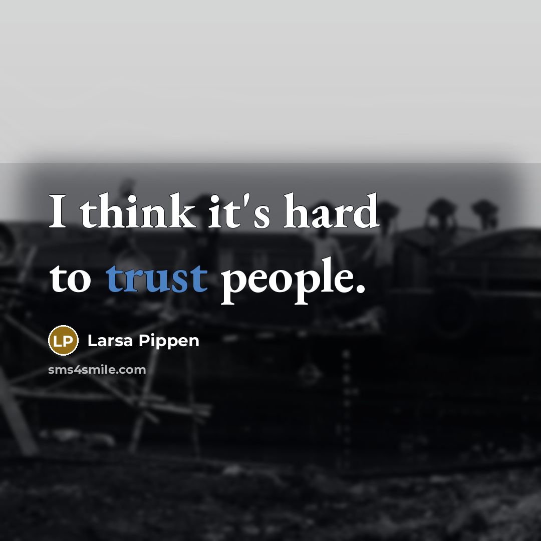 “I think it's hard to trust people.” quote by Larsa Pippen