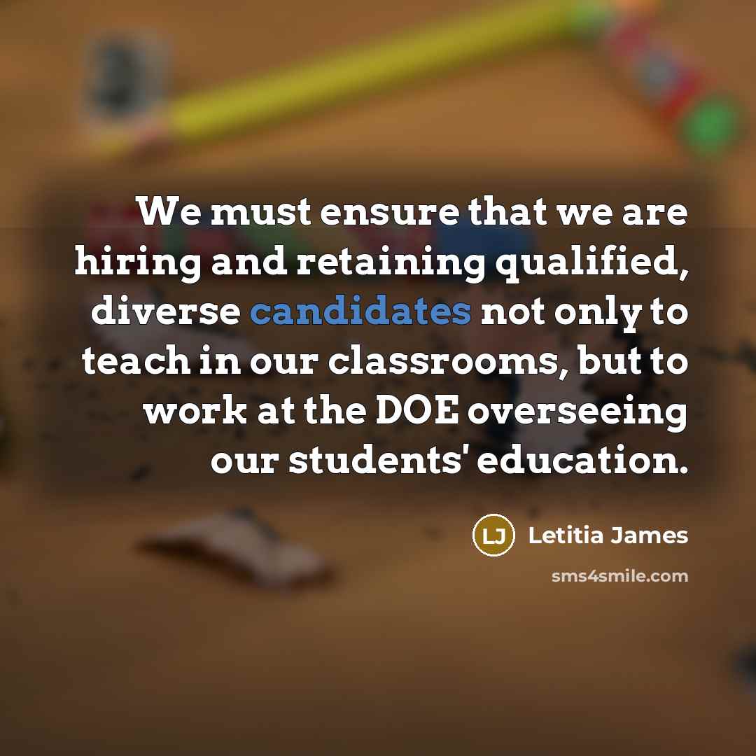 “We must ensure that we are hiring and retaining qualified, diverse candidates not only to teach in our classrooms, but to work at the DOE overseeing our students' education.” quote by Letitia James