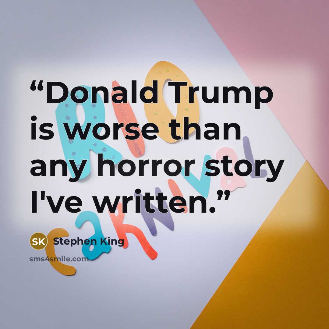 “Donald Trump is worse than any horror story I've written.” quote by Stephen King