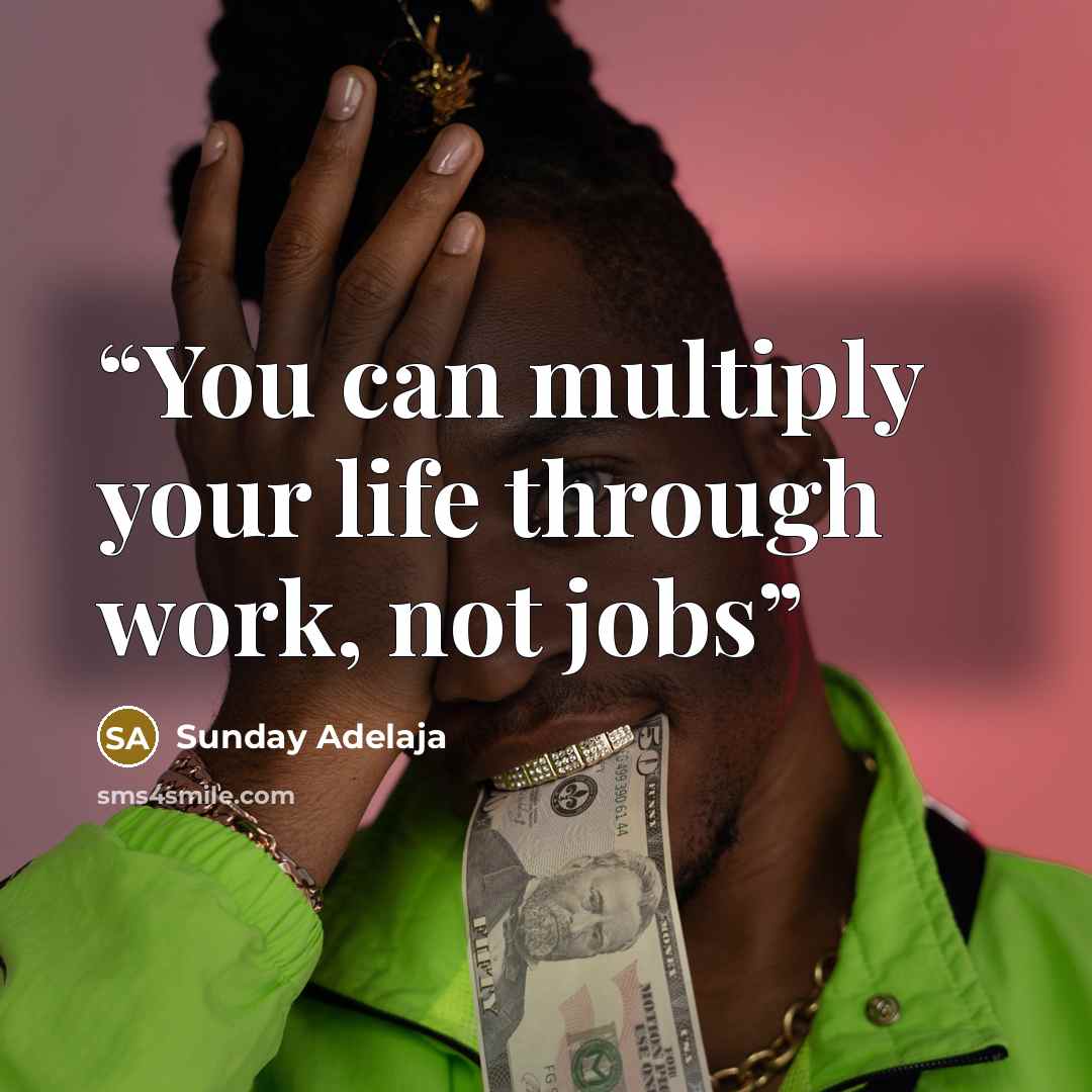 “You can multiply your life through work, not jobs” quote by Sunday Adelaja