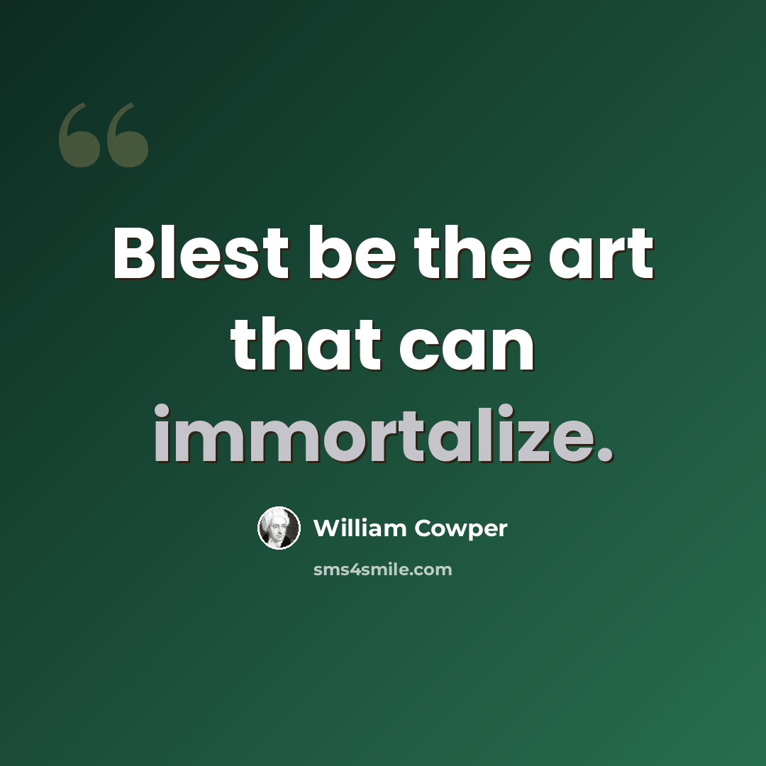 “Blest be the art that can immortalize.” quote by William Cowper