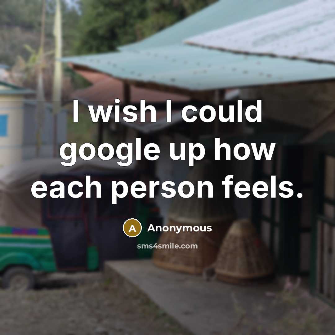 “I wish I could google up how each person feels.” quote by Anonymous