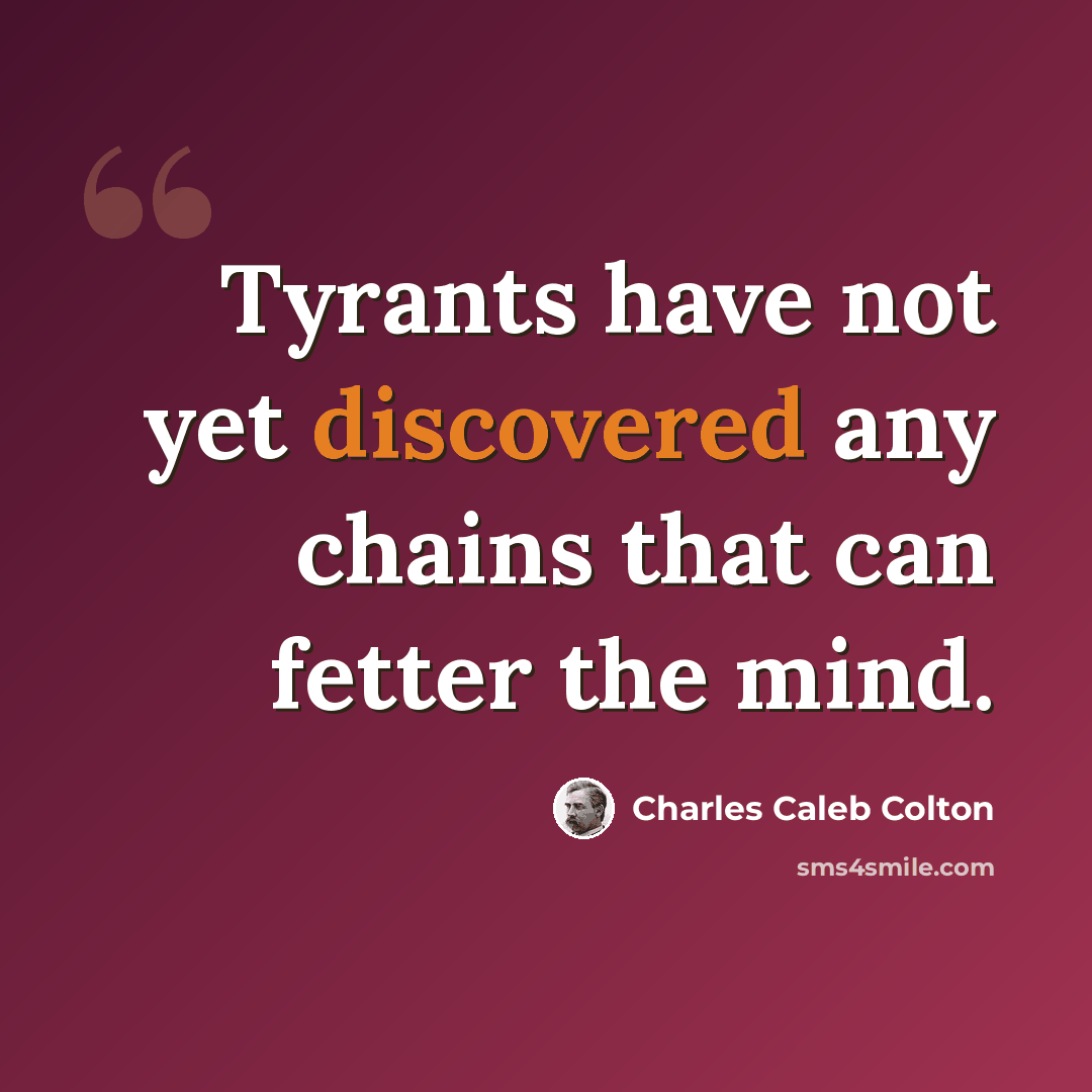 “Tyrants have not yet discovered any chains that can fetter the mind.” quote by Charles Caleb Colton