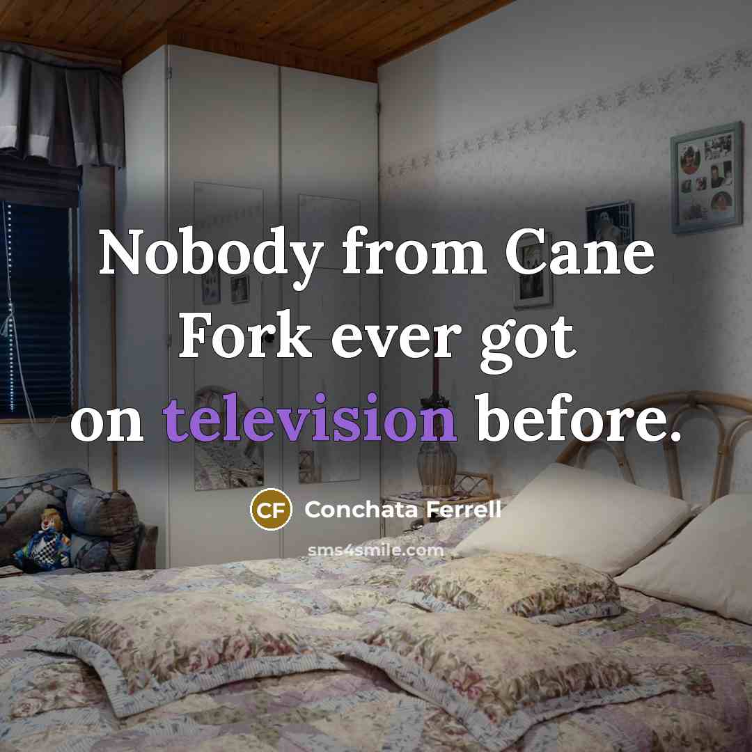 “Nobody from Cane Fork ever got on television before.” quote by Conchata Ferrell
