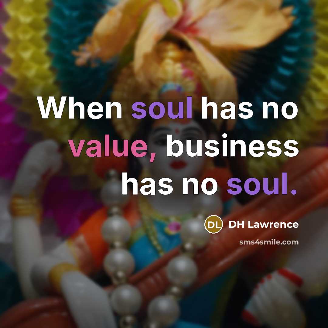 “When soul has no value, business has no soul.” quote by DH Lawrence