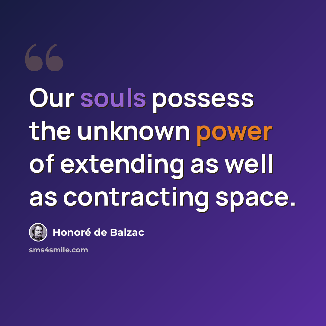 “Our souls possess the unknown power of extending as well as contracting space.” quote by Honore de Balzac