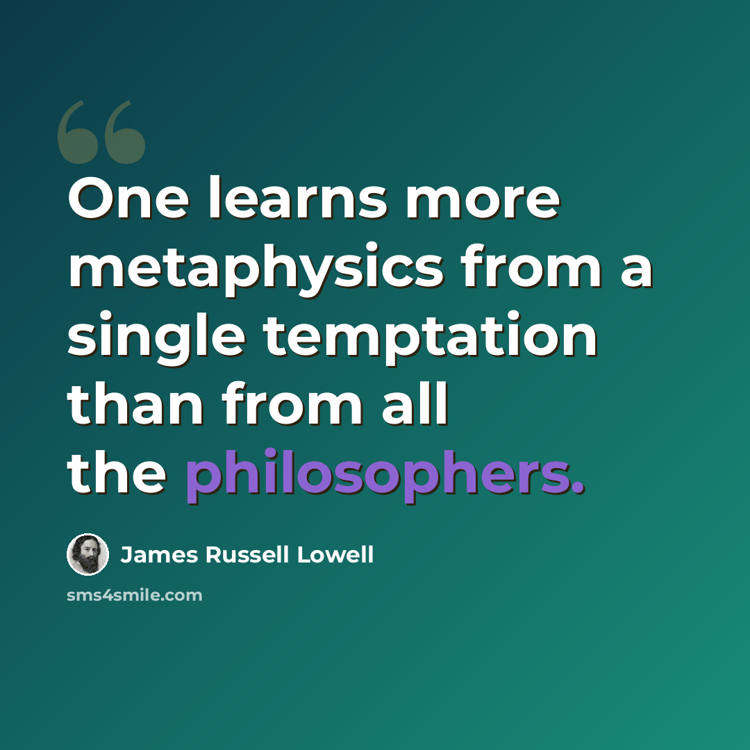 “One learns more metaphysics from a single temptation than from all the philosophers.” quote by James Russell Lowell