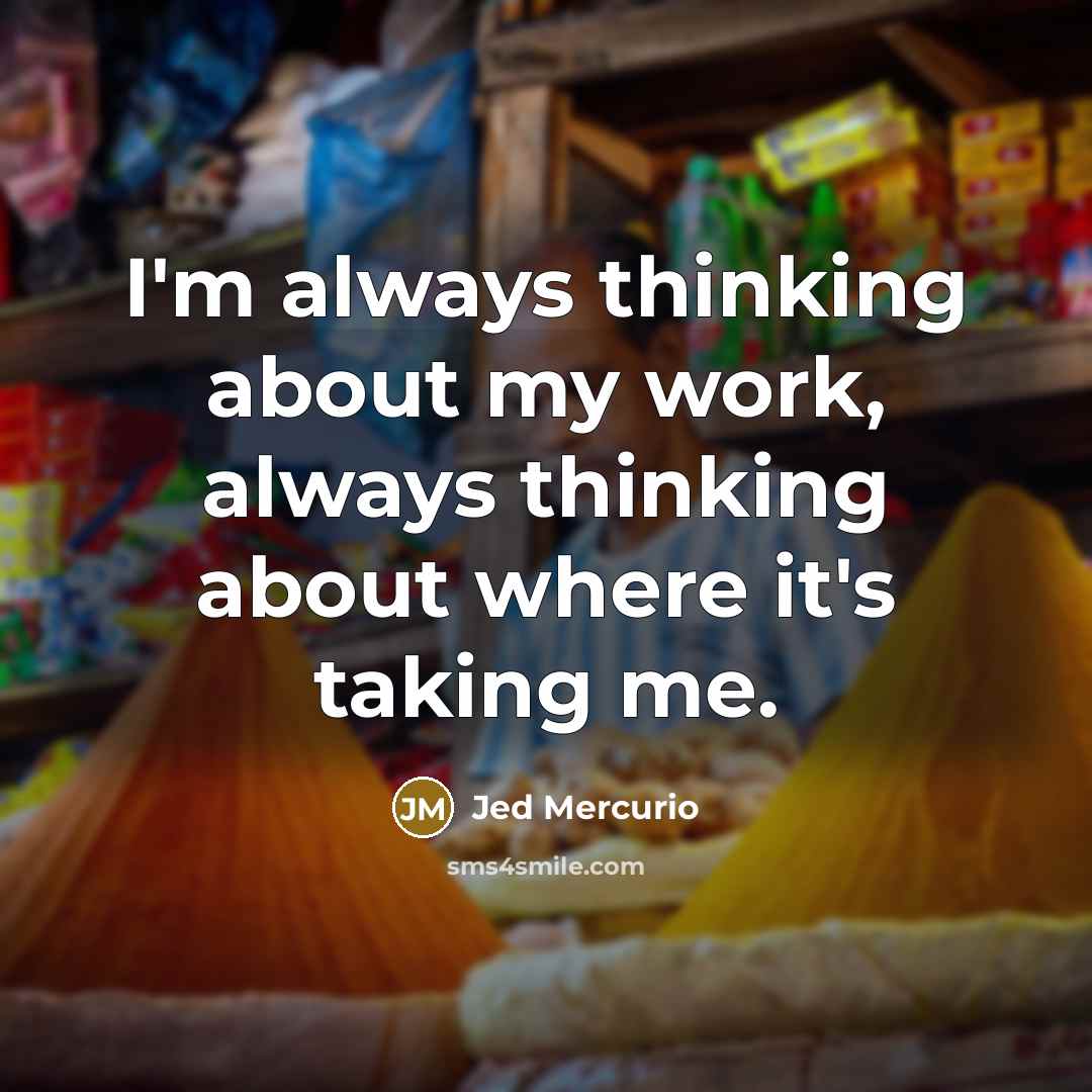 “I'm always thinking about my work, always thinking about where it's taking me.” quote by Jed Mercurio