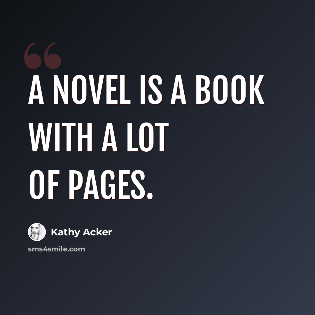“A novel is a book with a lot of pages.” quote by Kathy Acker