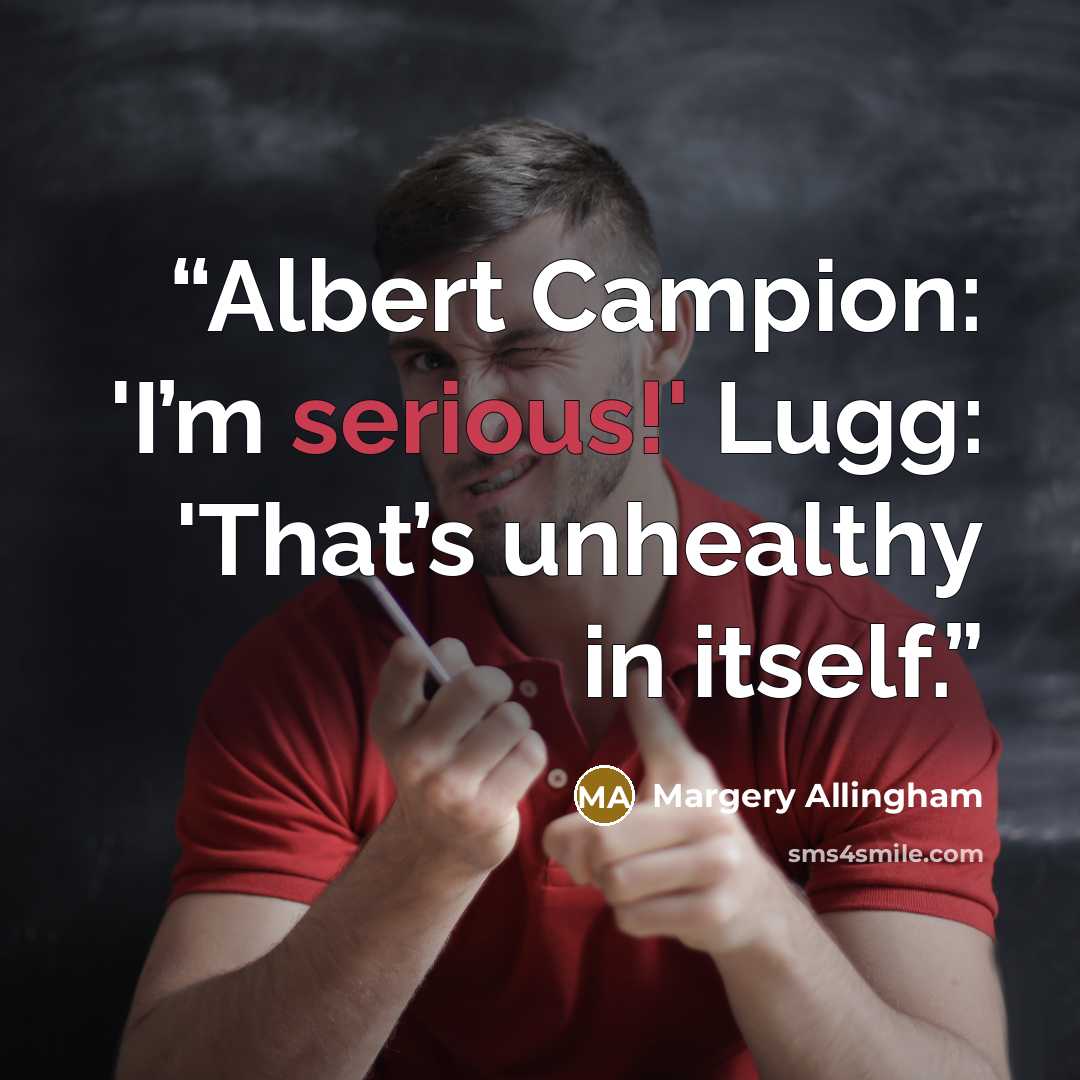 “Albert Campion: 'I’m serious!' Lugg: 'That’s unhealthy in itself.” quote by Margery Allingham