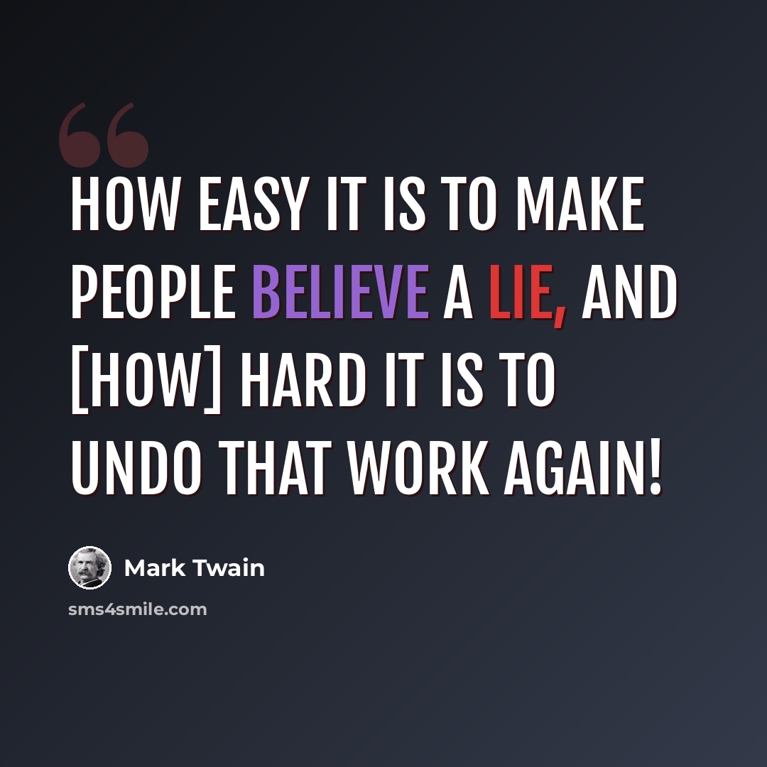 “How easy it is to make people believe a lie, and [how] hard it is to undo that work again!” quote by Mark Twain