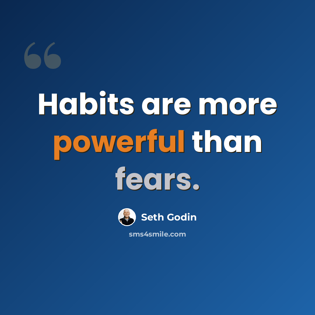 “Habits are more powerful than fears.” quote by Seth Godin