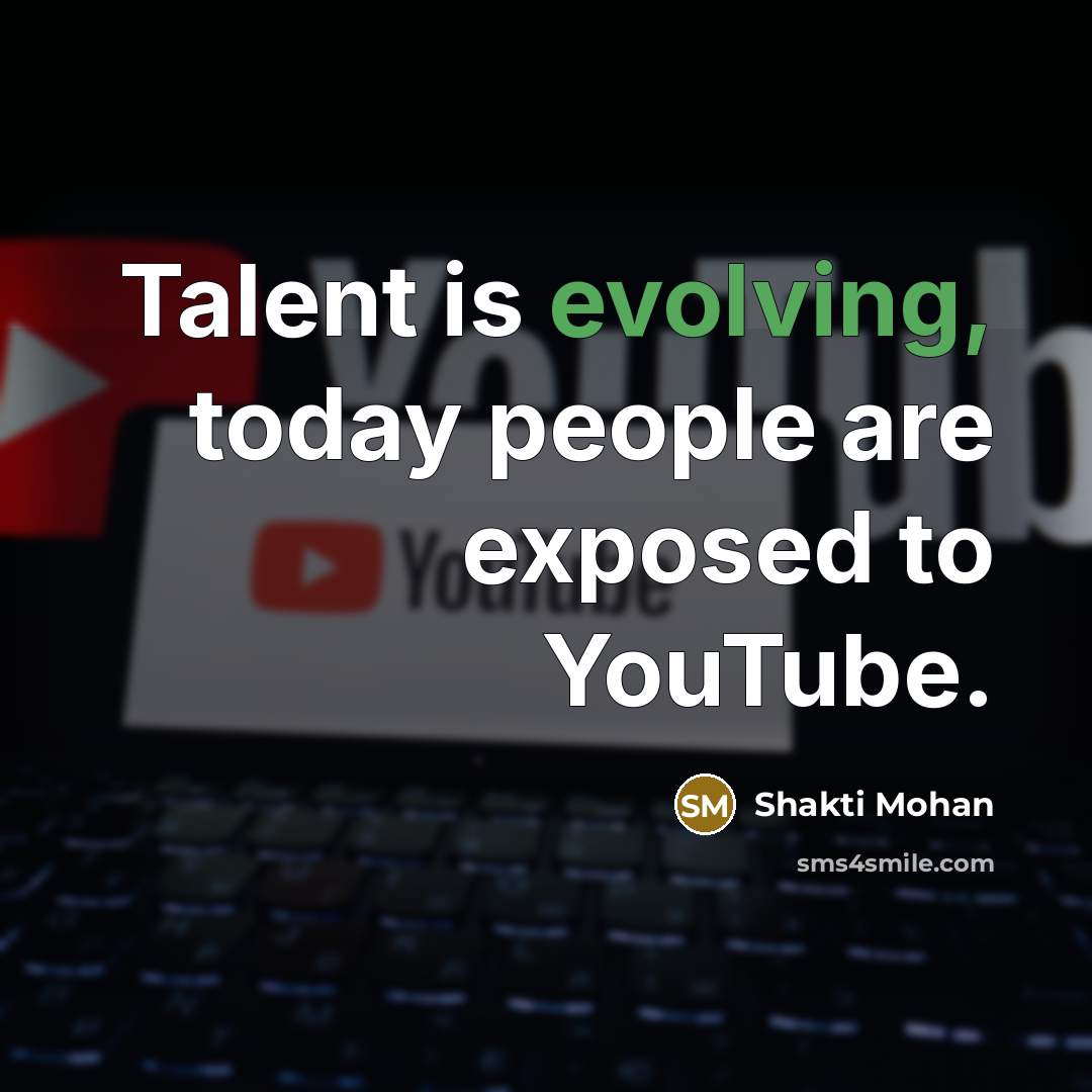 “Talent is evolving, today people are exposed to YouTube.” quote by Shakti Mohan