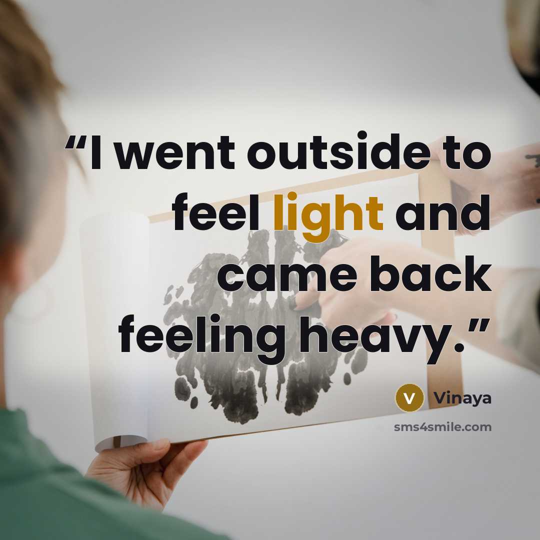 “I went outside to feel light and came back feeling heavy.” quote by Vinaya
