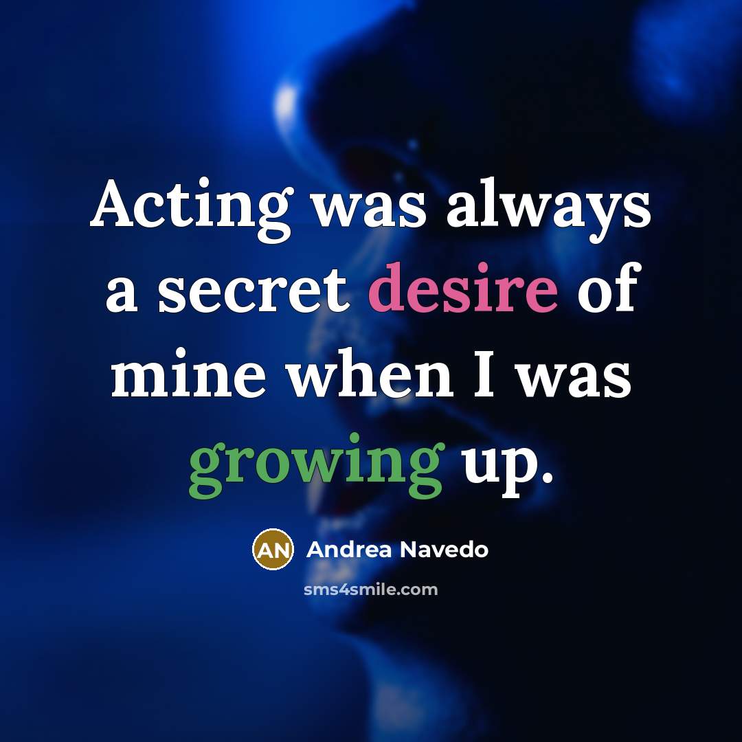 “Acting was always a secret desire of mine when I was growing up.” quote by Andrea Navedo