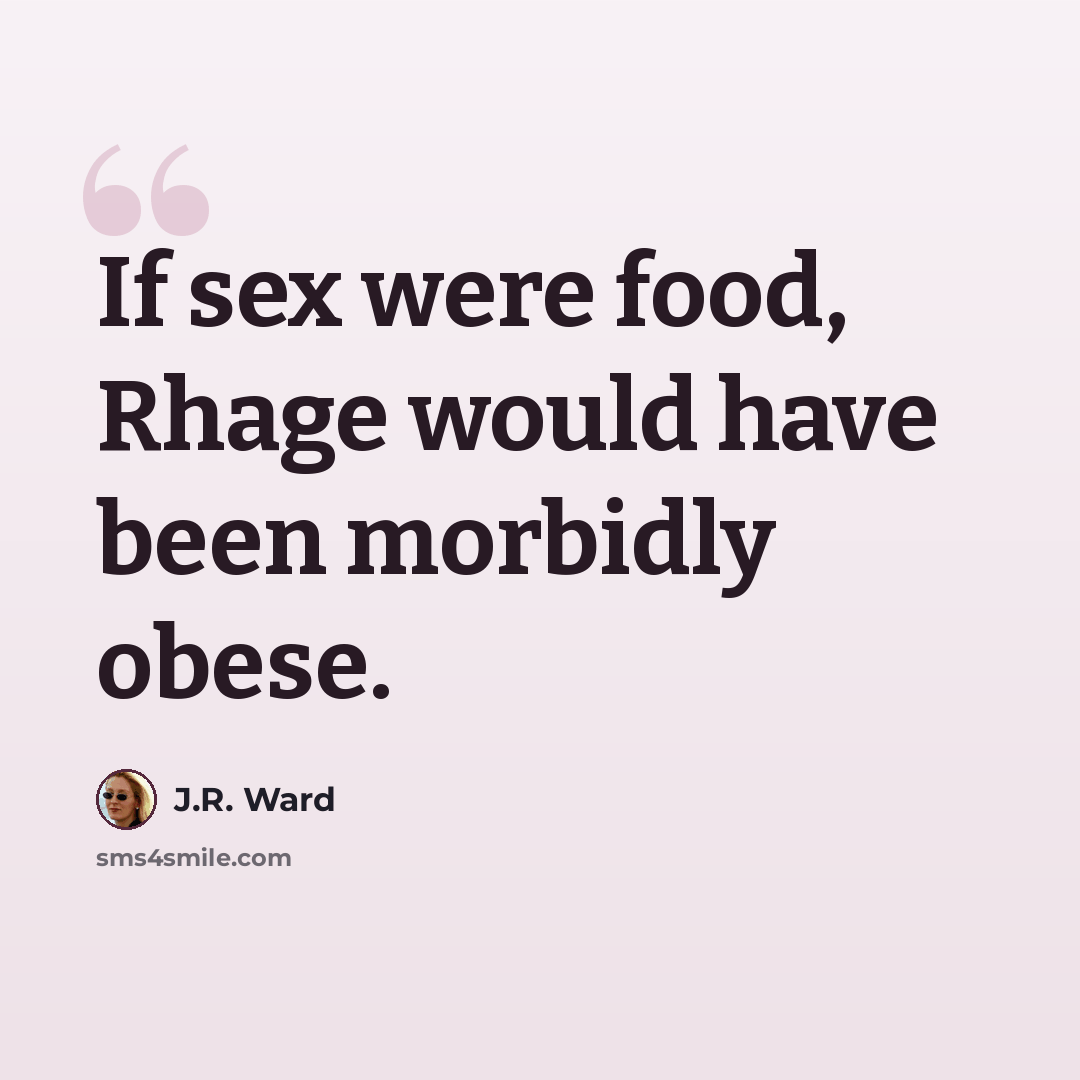 “If sex were food, Rhage would have been morbidly obese.” quote by J.R. Ward