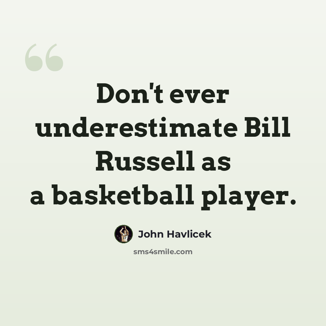 “Don't ever underestimate Bill Russell as a basketball player.” quote by John Havlicek
