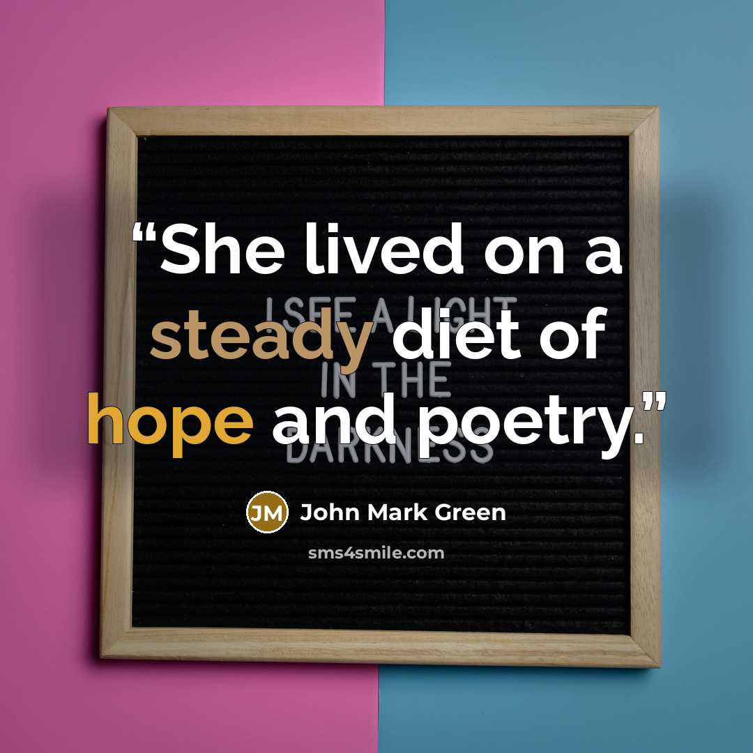 “She lived on a steady diet of hope and poetry.” quote by John Mark Green