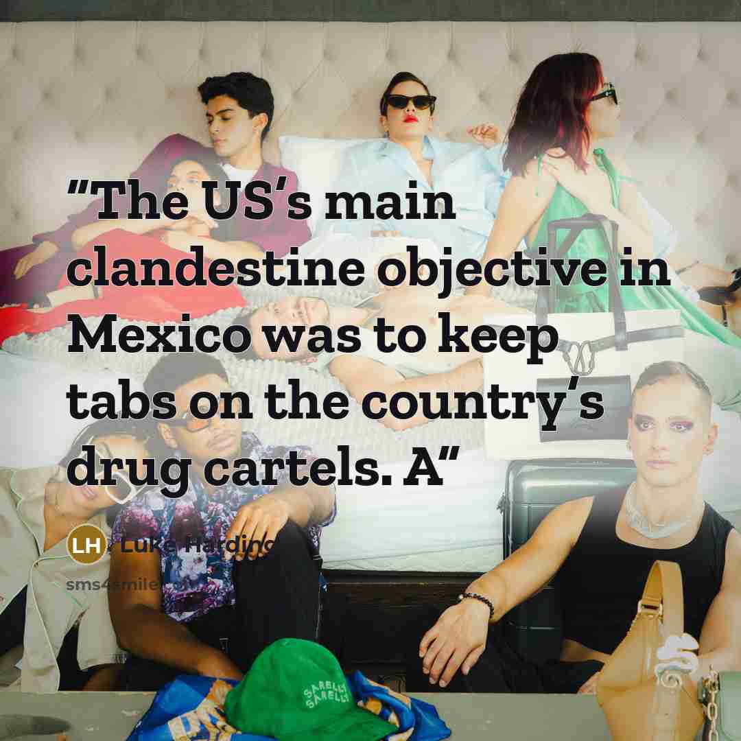 “The US’s main clandestine objective in Mexico was to keep tabs on the country’s drug cartels. A” quote by Luke Harding