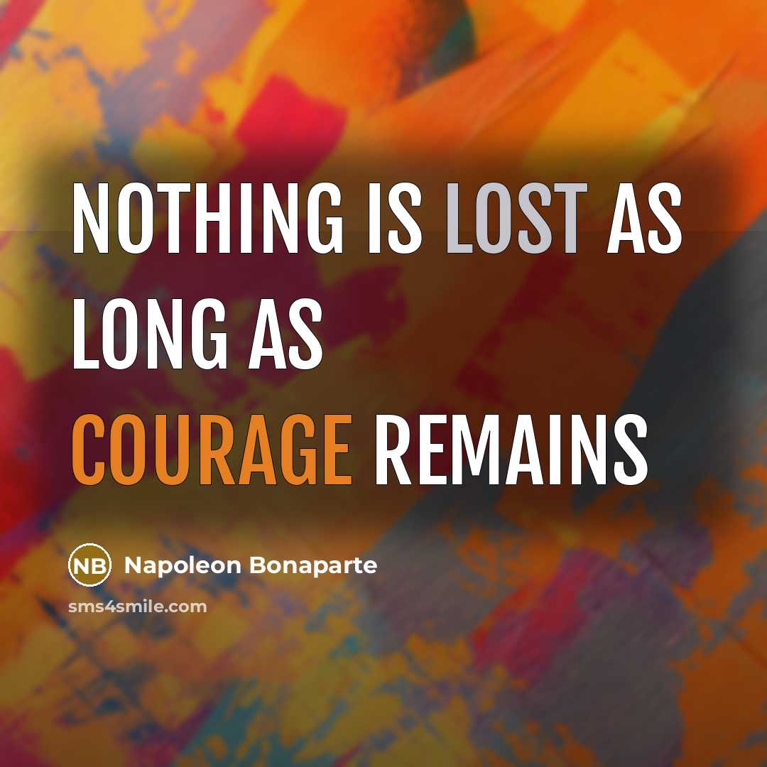 “Nothing is lost as long as courage remains” quote by Napoleon Bonaparte