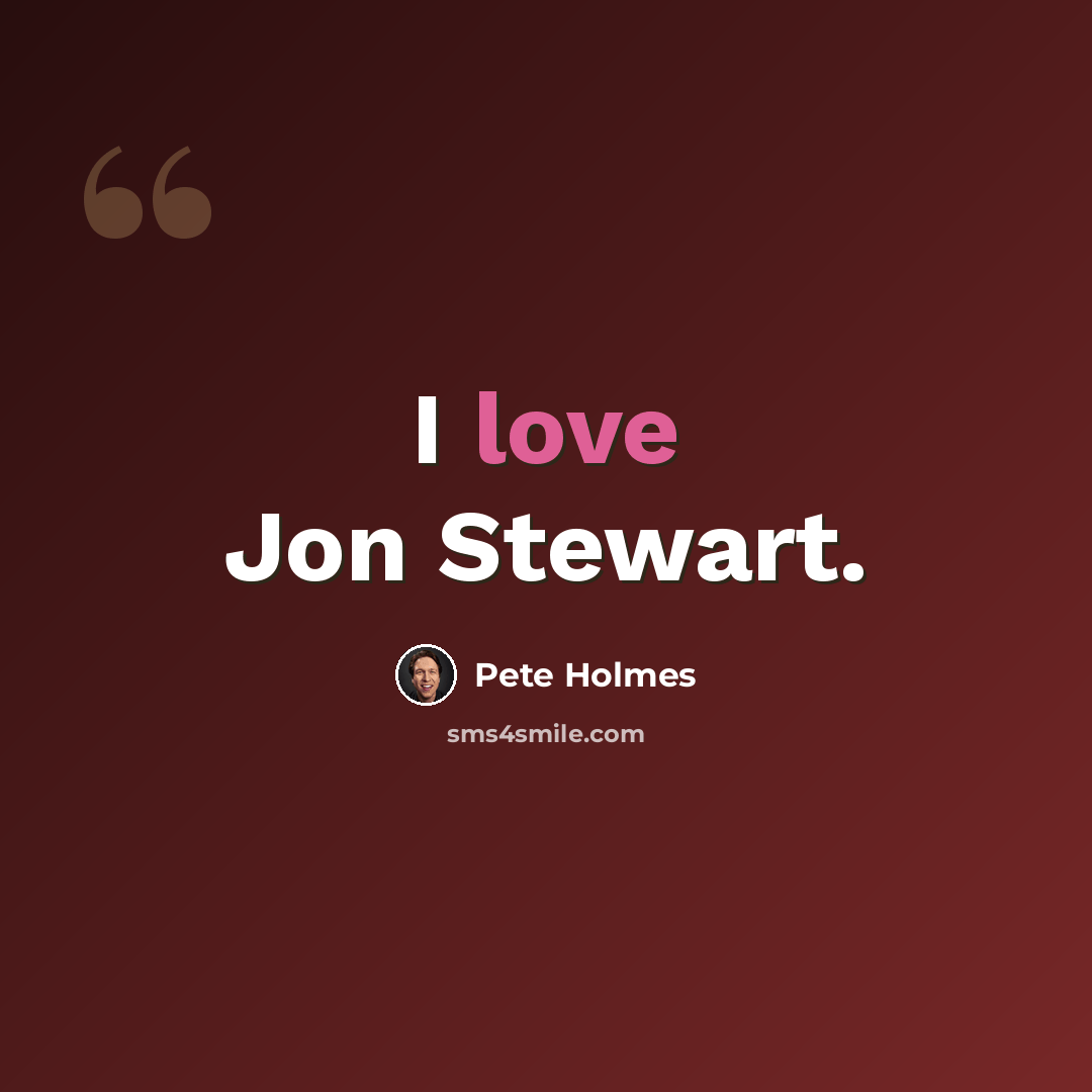 “I love Jon Stewart.” quote by Pete Holmes