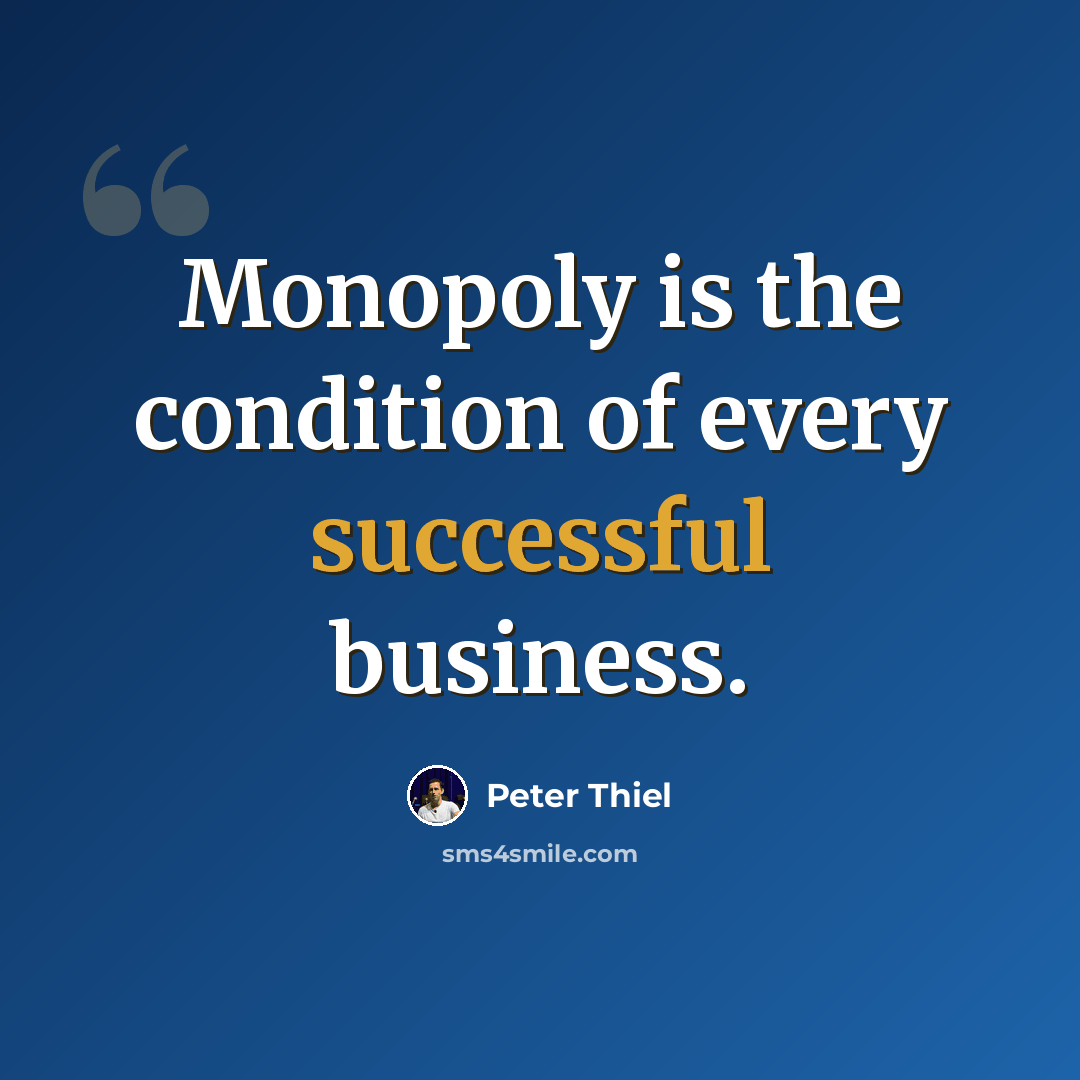 “Monopoly is the condition of every successful business.” quote by Peter Thiel