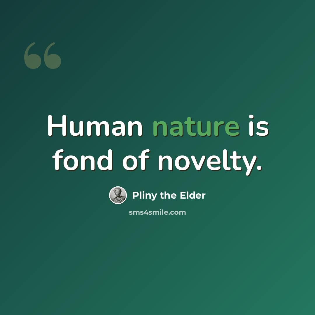 “Human nature is fond of novelty.” quote by Pliny the Elder