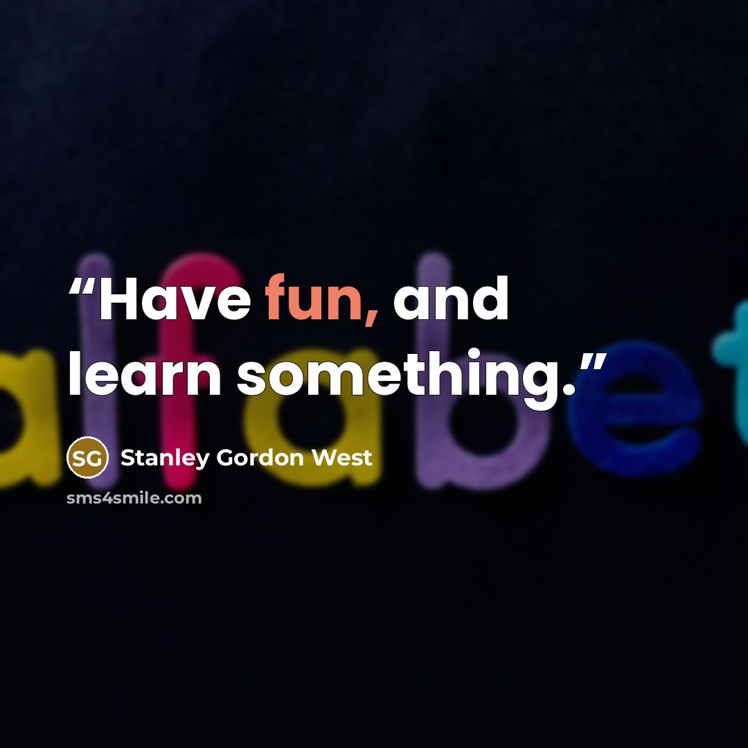 “Have fun, and learn something.” quote by Stanley Gordon West