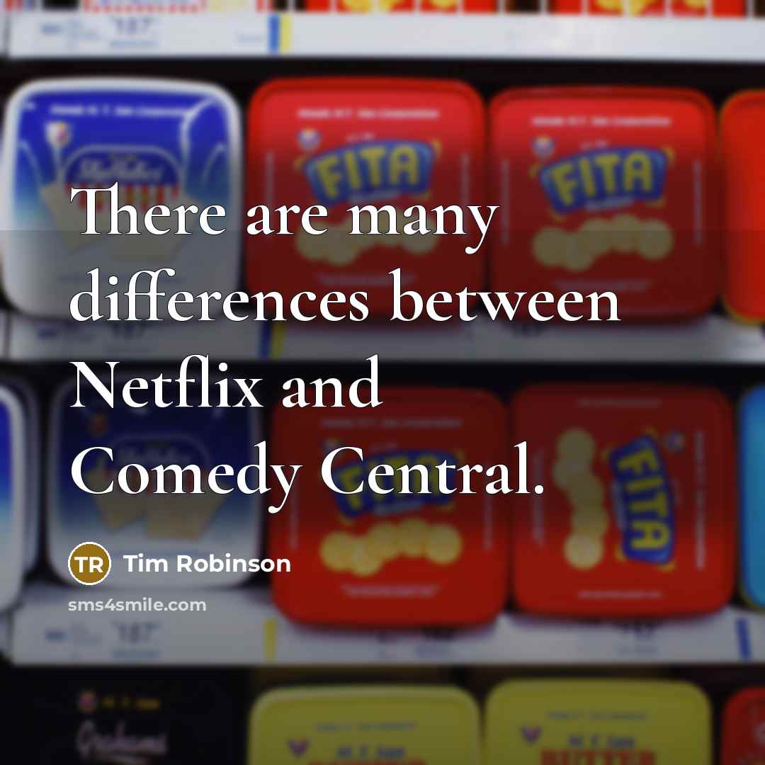 “There are many differences between Netflix and Comedy Central.” quote by Tim Robinson