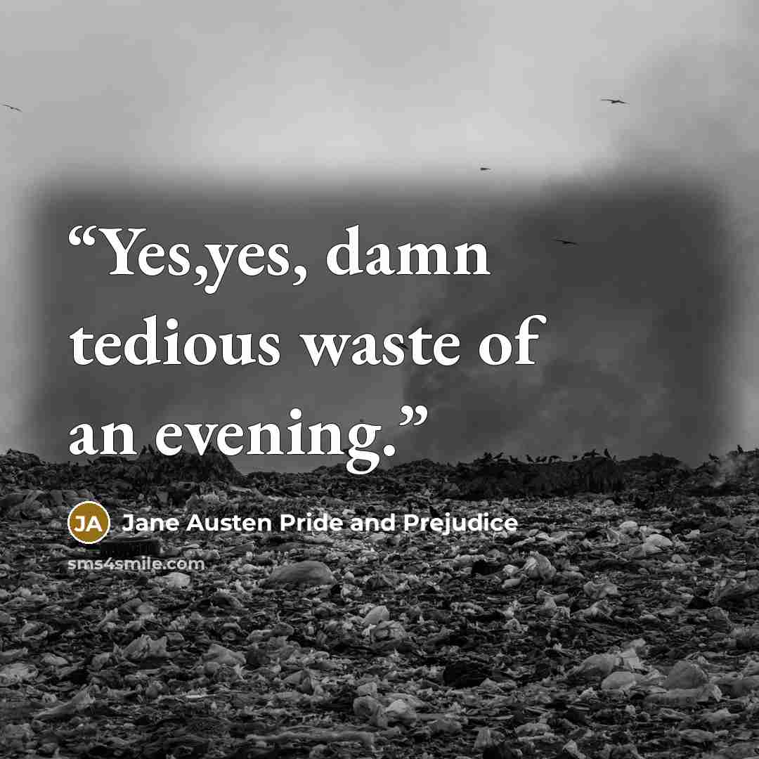 “Yes,yes, damn tedious waste of an evening.” quote by Jane Austen Pride and Prejudice