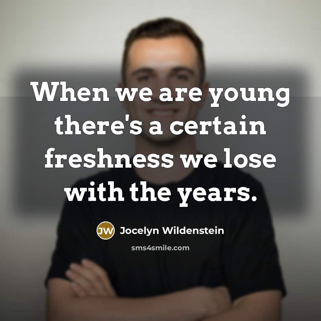 “When we are young there's a certain freshness we lose with the years.” quote by Jocelyn Wildenstein