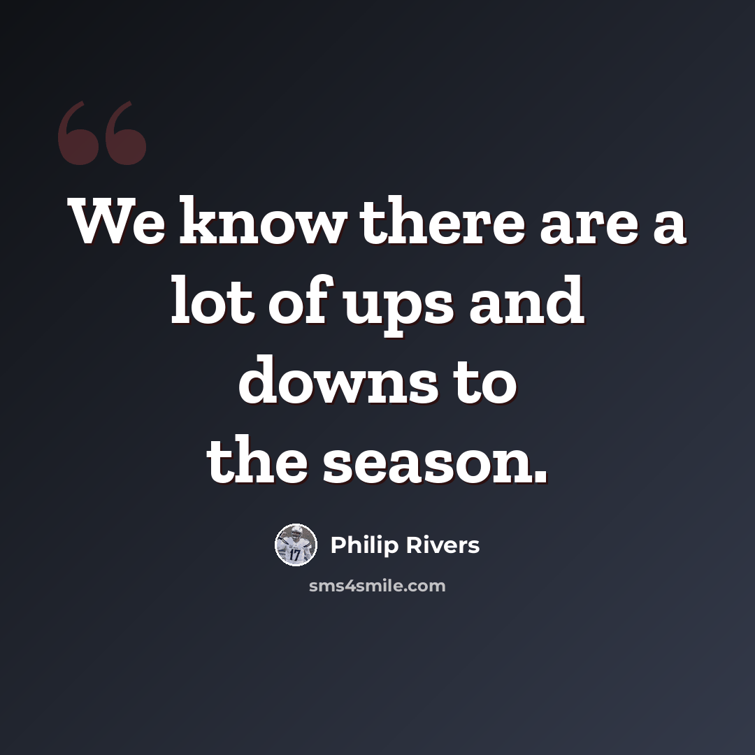 “We know there are a lot of ups and downs to the season.” quote by Philip Rivers