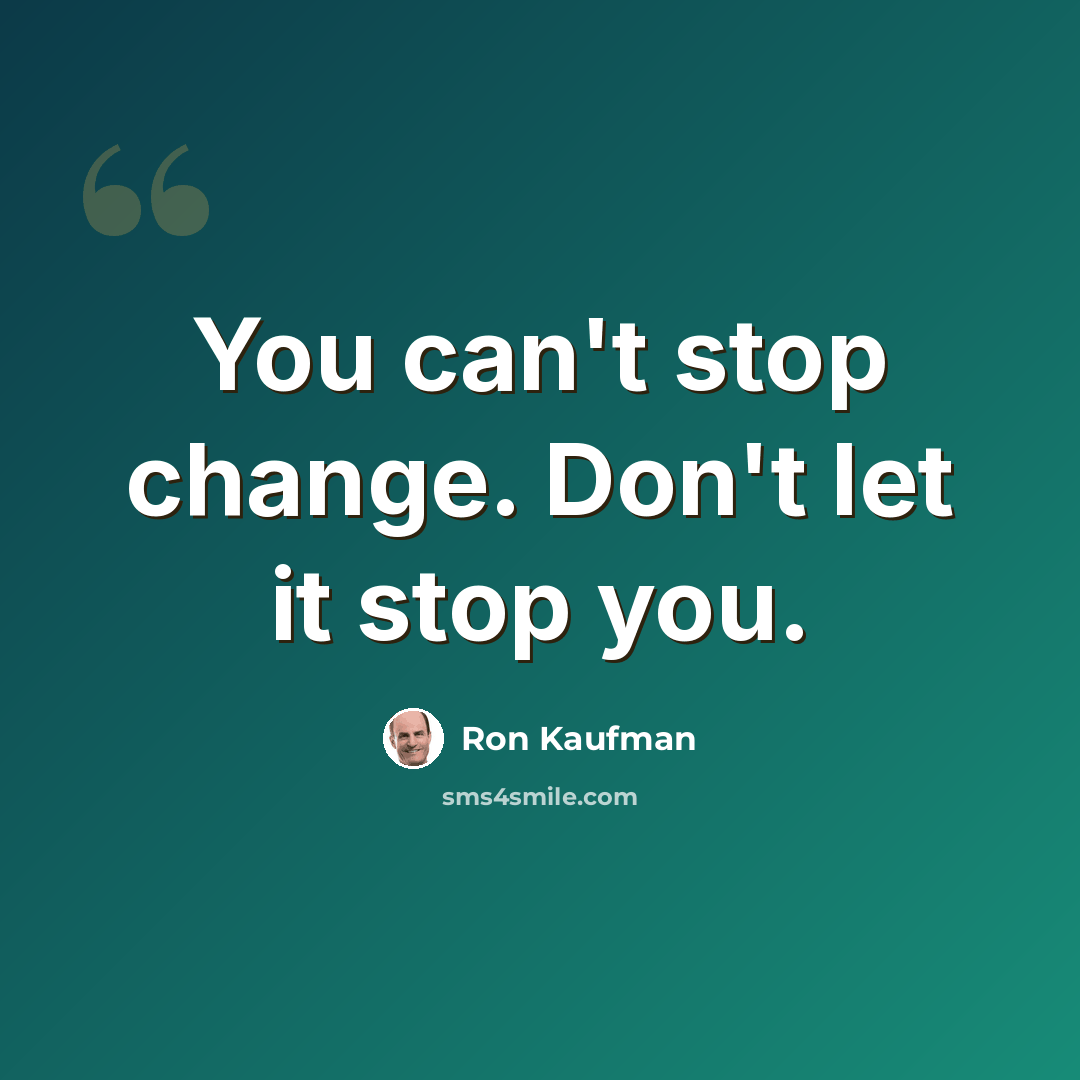 “You can't stop change. Don't let it stop you.” quote by Ron Kaufman