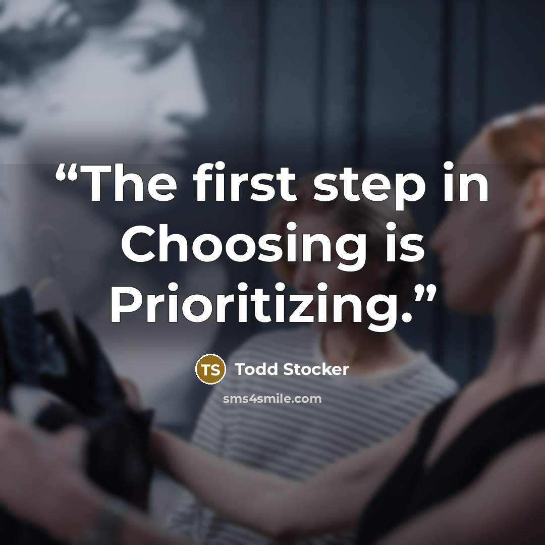 “The first step in Choosing is Prioritizing.” quote by Todd Stocker