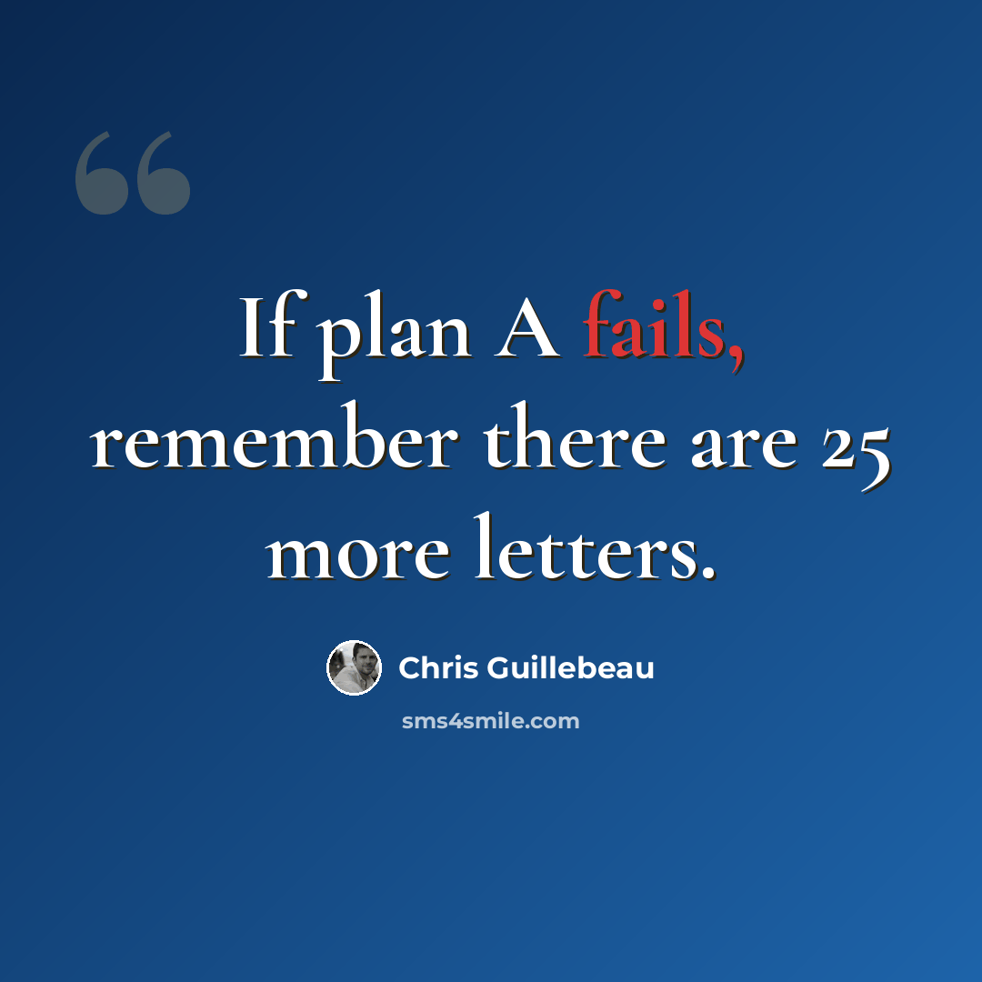 “If plan A fails, remember there are 25 more letters.” quote by Chris Guillebeau