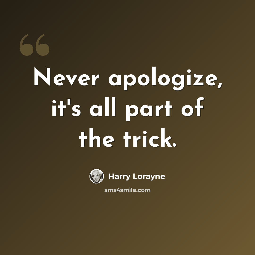 “Never apologize, it's all part of the trick.” quote by Harry Lorayne