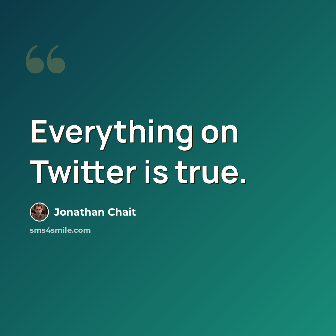 “Everything on Twitter is true.” quote by Jonathan Chait