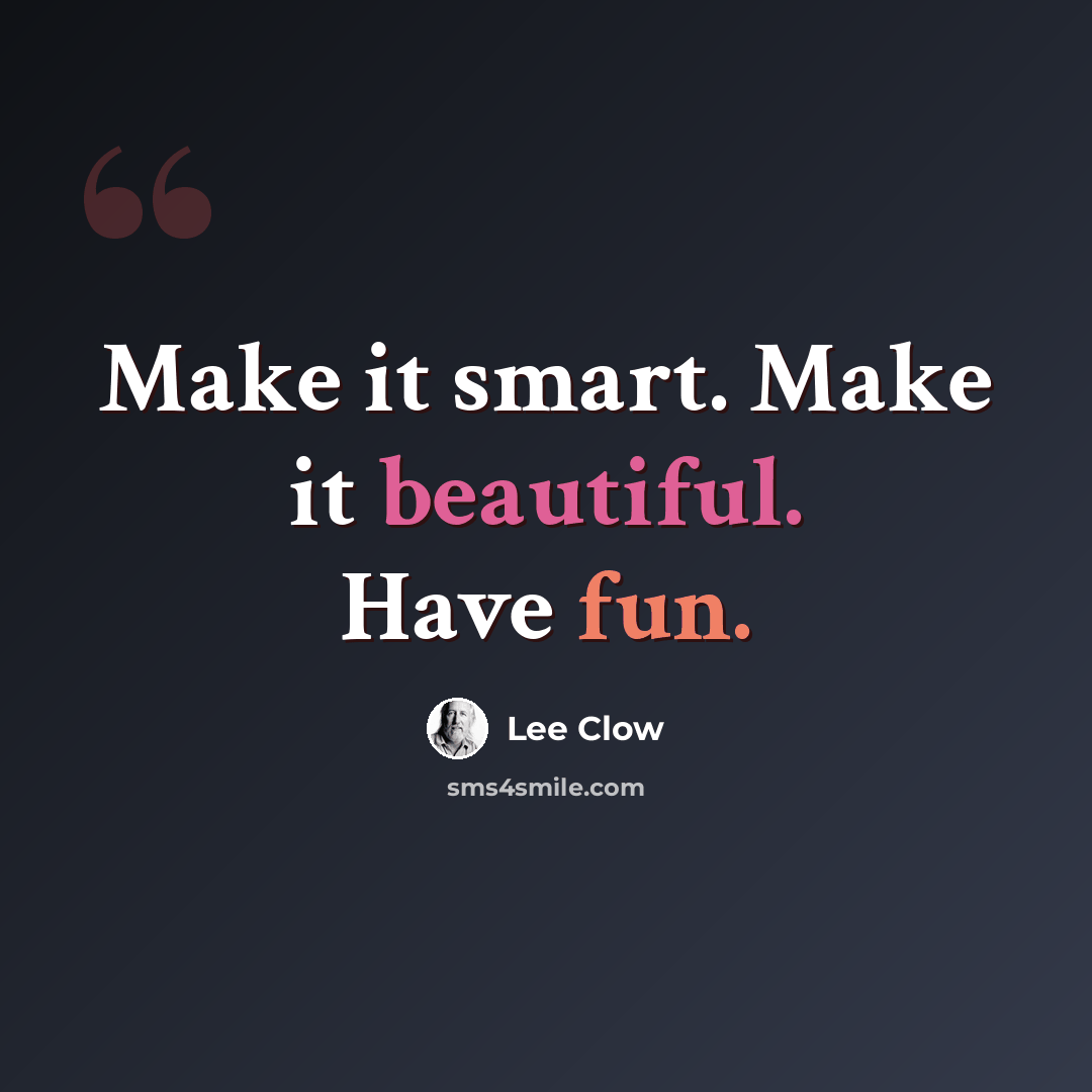 “Make it smart. Make it beautiful. Have fun.” quote by Lee Clow