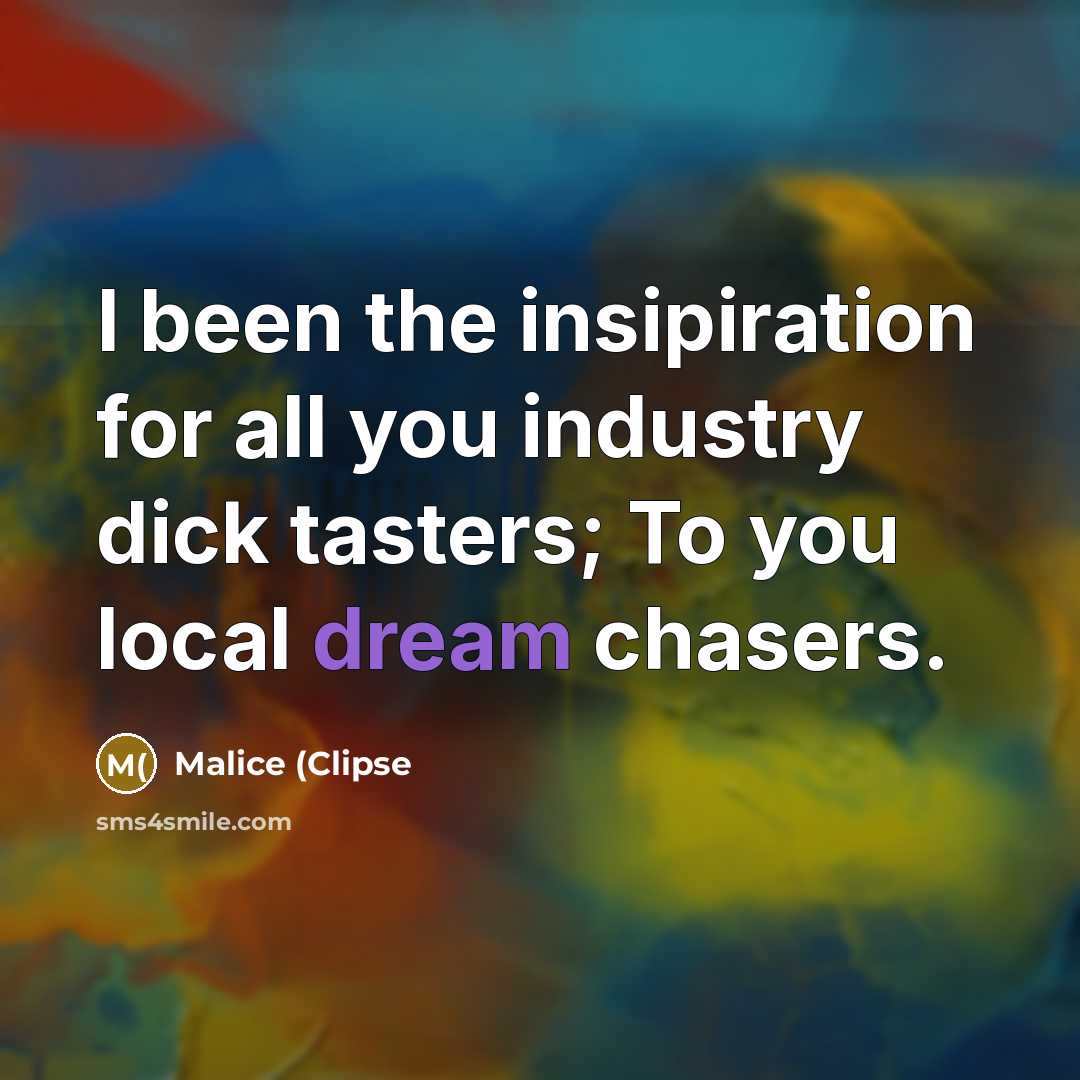 “I been the insipiration for all you industry dick tasters; To you local dream chasers.” quote by Malice (Clipse