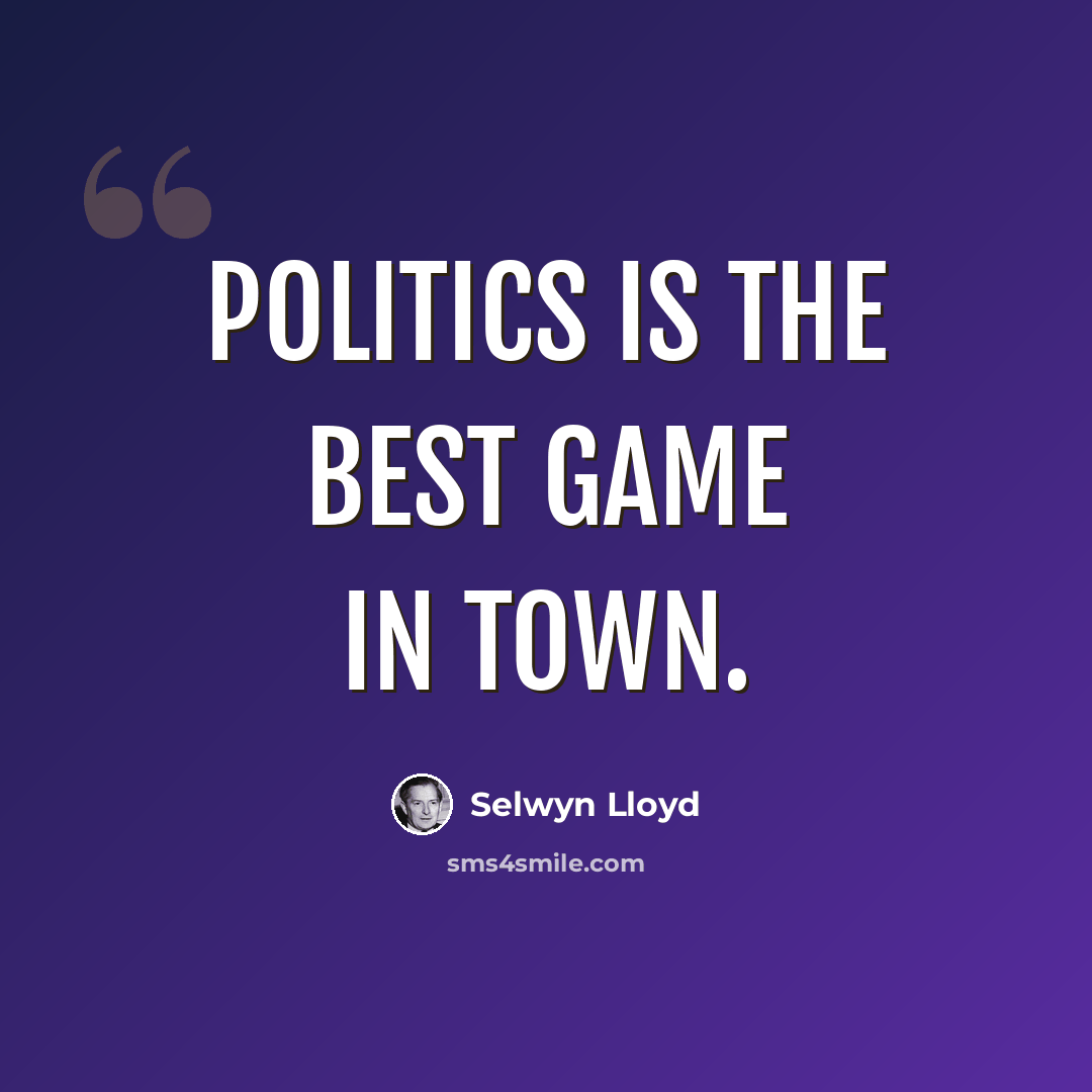 “Politics is the best game in town.” quote by Selwyn Lloyd
