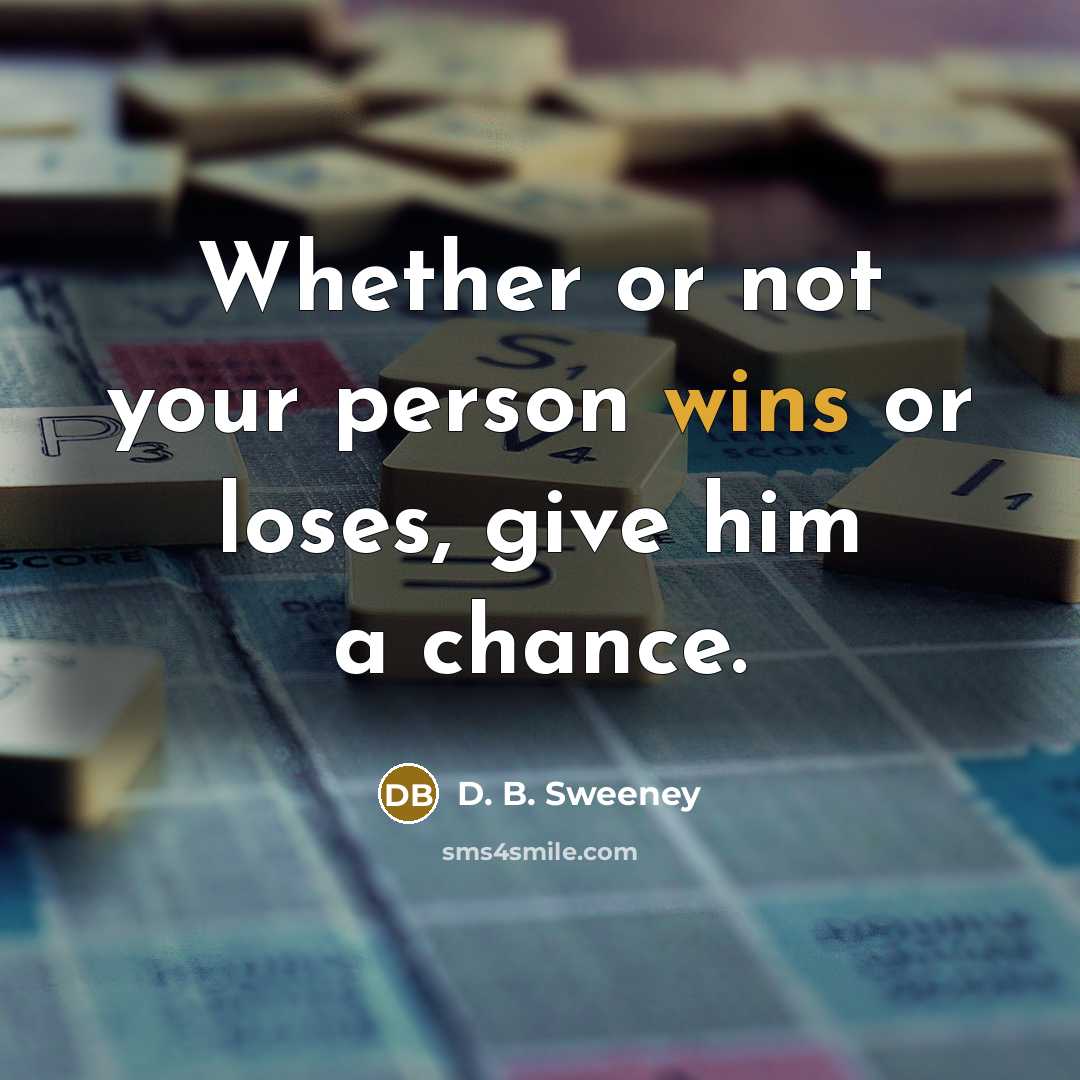 “Whether or not your person wins or loses, give him a chance.” quote by D. B. Sweeney
