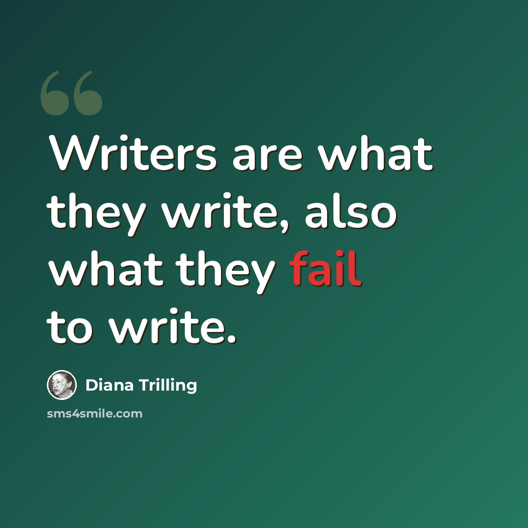 “Writers are what they write, also what they fail to write.” quote by Diana Trilling